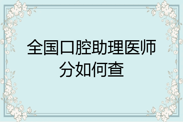 全国口腔助理医师分如何查