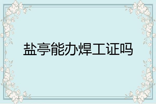 盐亭能办焊工证吗