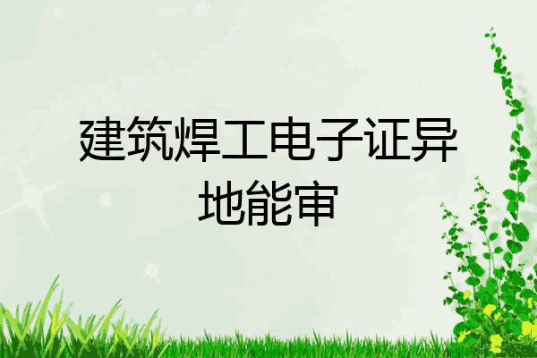 建筑焊工电子证异地能审