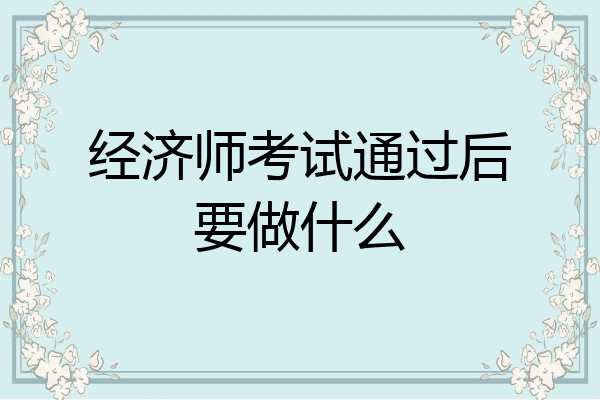 经济师考试通过后要做什么