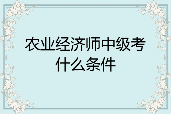 农业经济师中级考什么条件