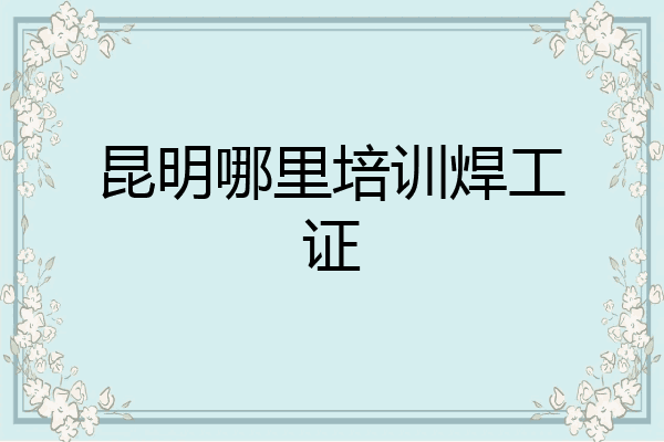 昆明哪里培训焊工证