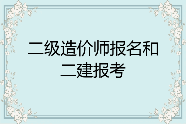 二级造价师报名和二建报考