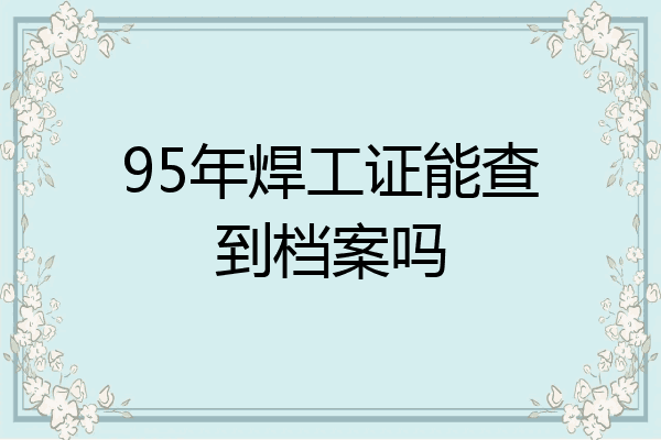 95年焊工证能查到档案吗