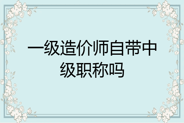 一级造价师自带中级职称吗