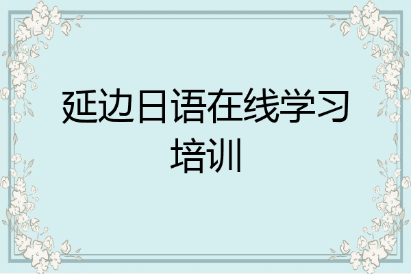 延边日语在线学习培训