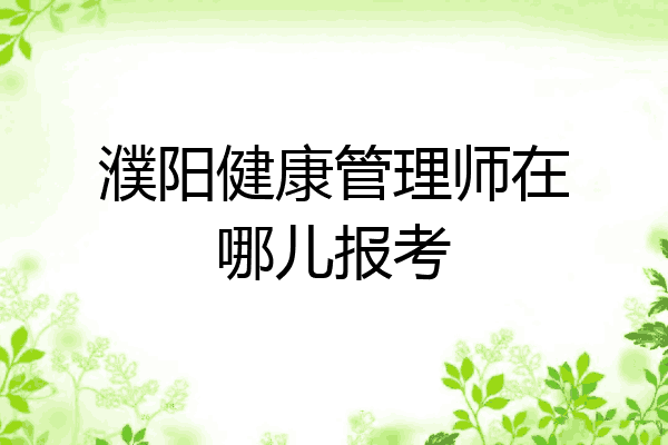 濮阳健康管理师在哪儿报考