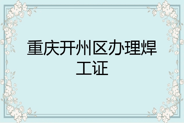 重庆开州区办理焊工证