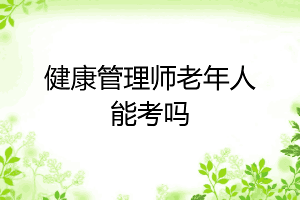 健康管理师老年人能考吗