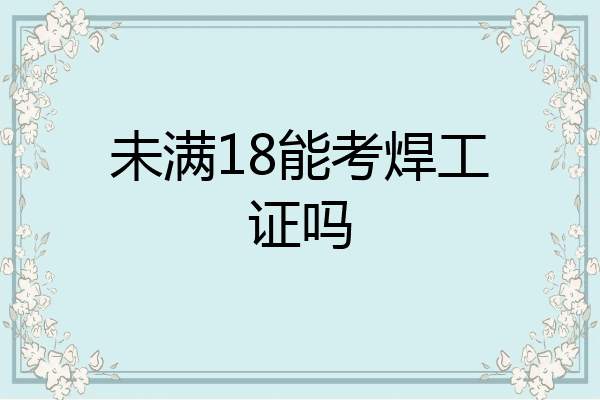 未满18能考焊工证吗
