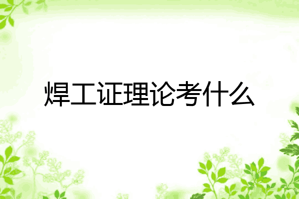 焊工证理论考什么