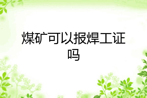 煤矿可以报焊工证吗