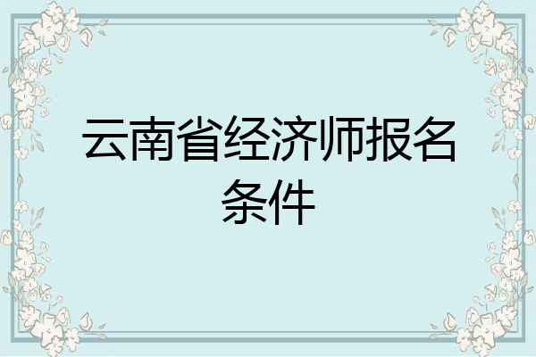 云南省经济师报名条件