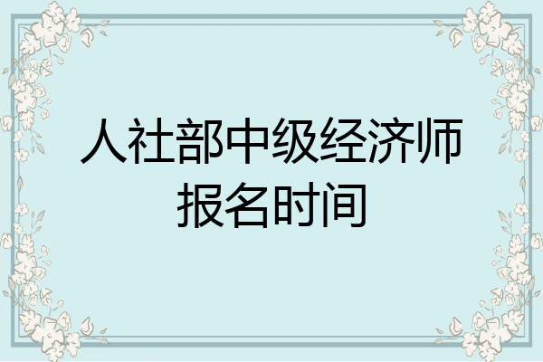 人社部中级经济师报名时间