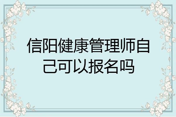 信阳健康管理师自己可以报名吗