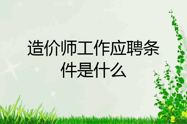 造价师工作应聘条件是什么