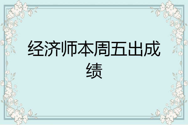 经济师本周五出成绩