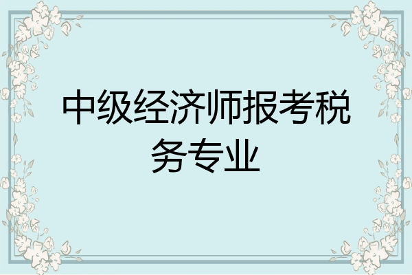 中级经济师报考税务专业