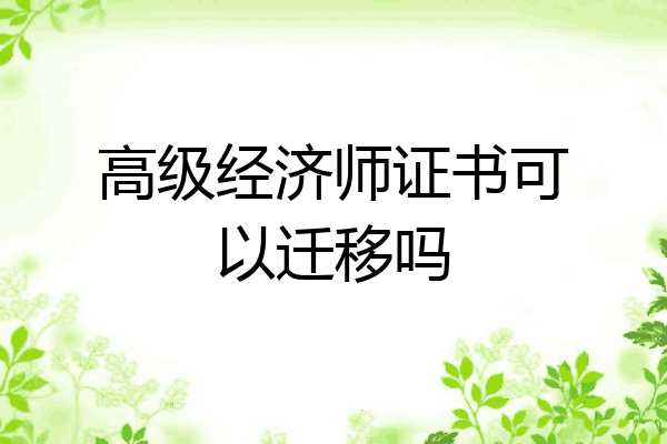 高级经济师证书可以迁移吗