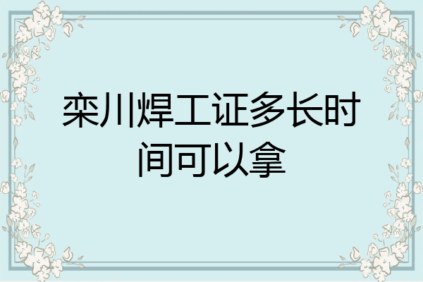 栾川焊工证多长时间可以拿