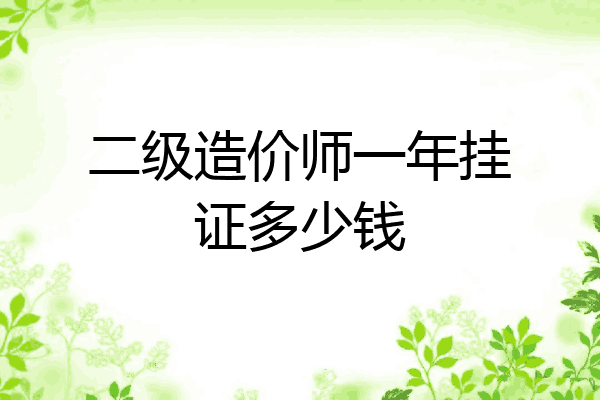二级造价师一年挂证多少钱