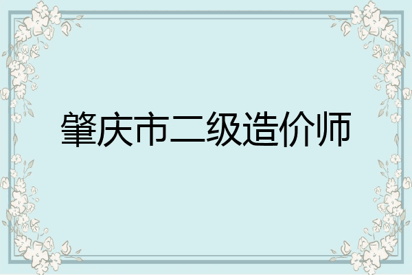 肇庆市二级造价师