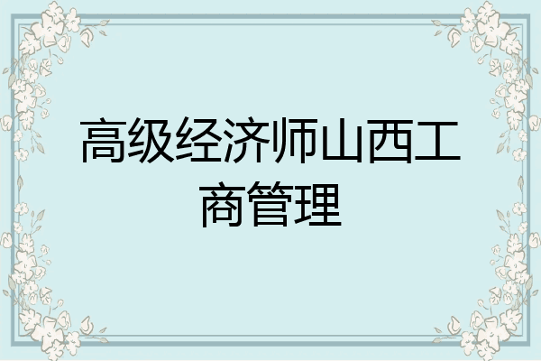 高级经济师山西工商管理