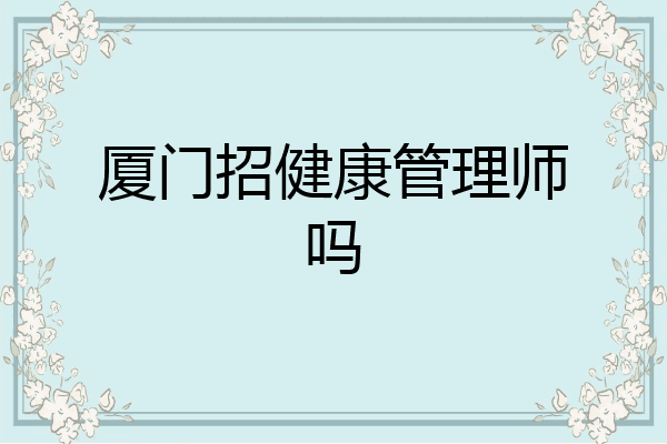 厦门招健康管理师吗