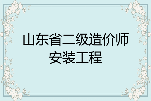山东省二级造价师安装工程