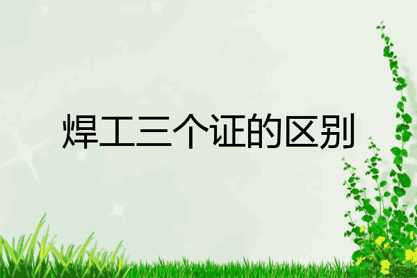 焊工三个证的区别