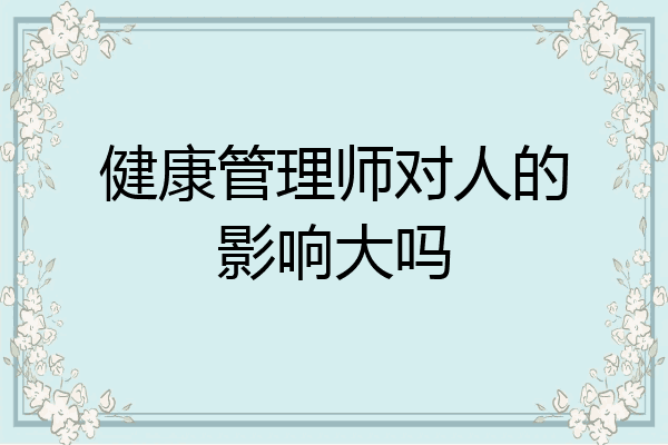健康管理师对人的影响大吗