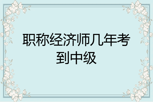 职称经济师几年考到中级