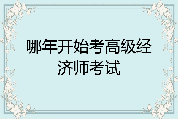 哪年开始考高级经济师考试