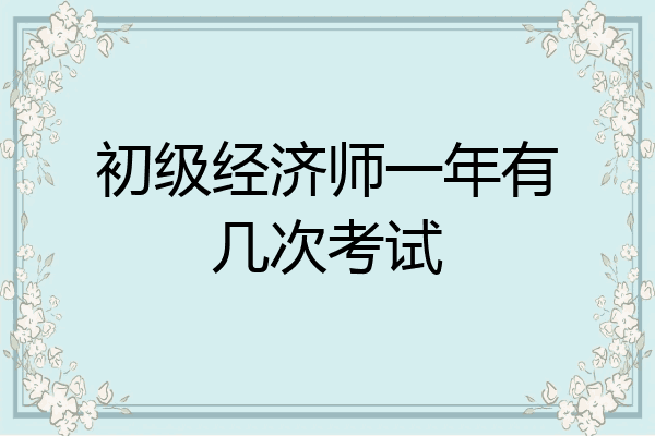 初级经济师一年有几次考试