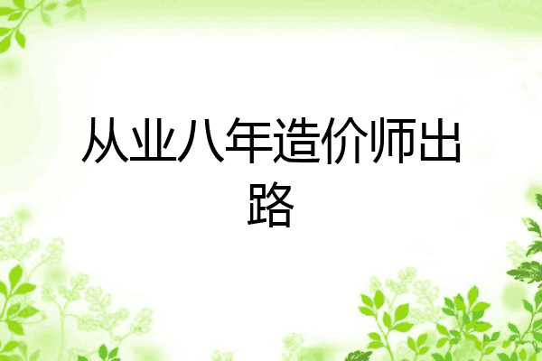 从业八年造价师出路