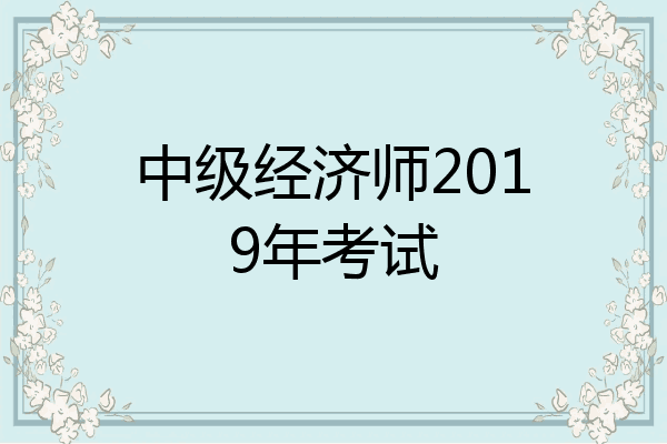 中级经济师2019年考试