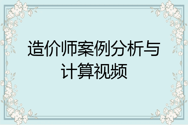造价师案例分析与计算视频