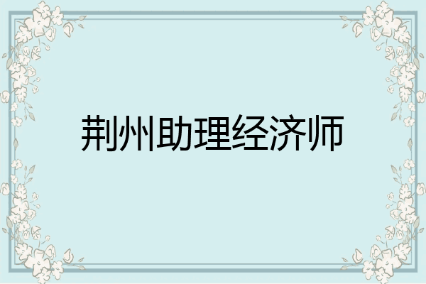 荆州助理经济师
