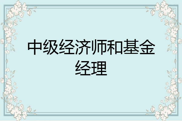 中级经济师和基金经理