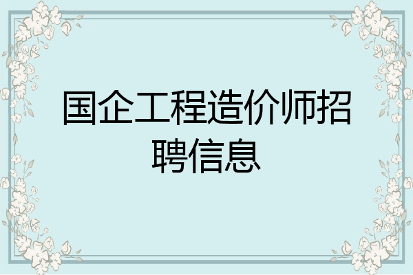 国企工程造价师招聘信息