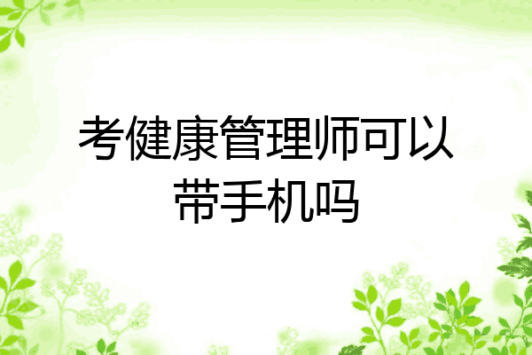 考健康管理师可以带手机吗
