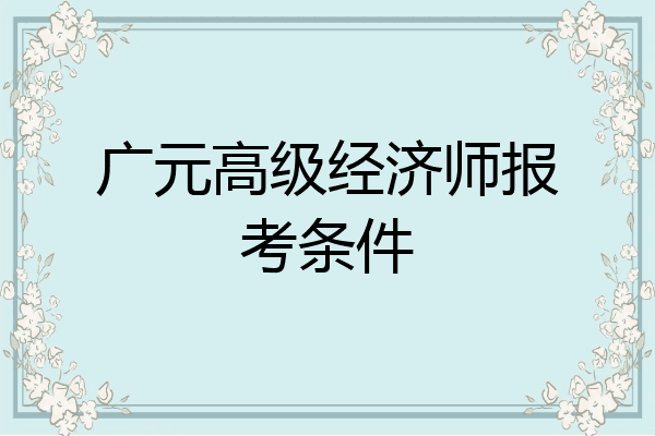 广元高级经济师报考条件