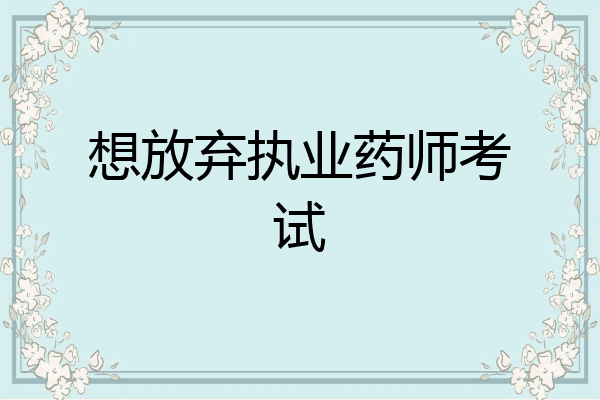 想放弃执业药师考试