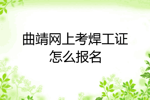 曲靖网上考焊工证怎么报名