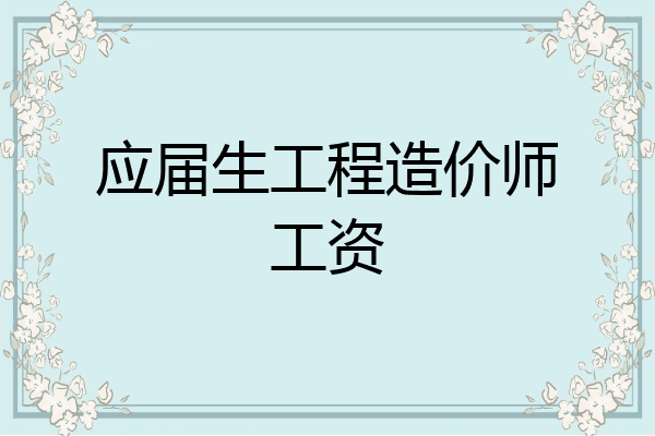 应届生工程造价师工资