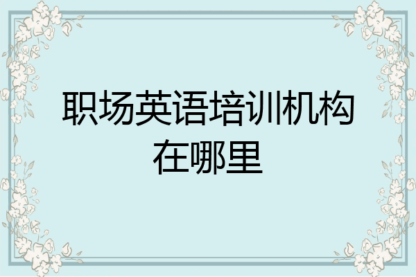 职场英语培训机构在哪里