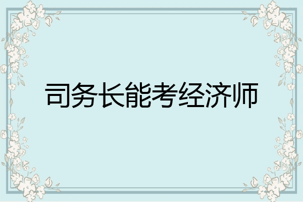 司务长能考经济师