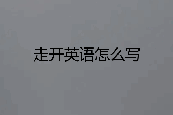 走开英语怎么写