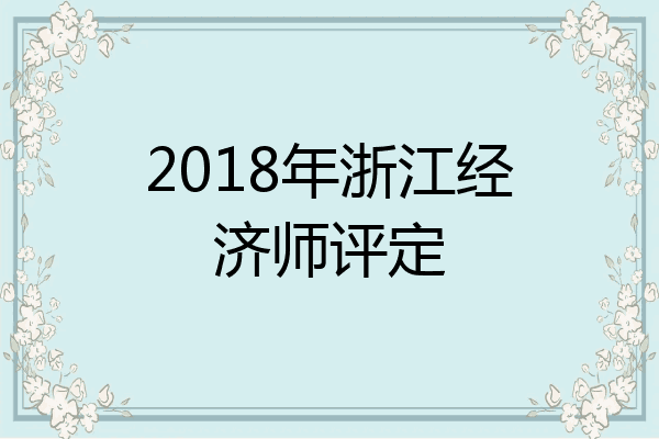 2018年浙江经济师评定