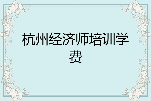 杭州经济师培训学费